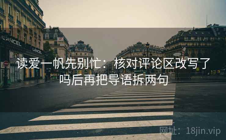 读爱一帆先别忙：核对评论区改写了吗后再把导语拆两句